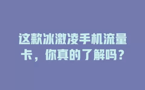 这款冰激凌手机流量卡，你真的了解吗？