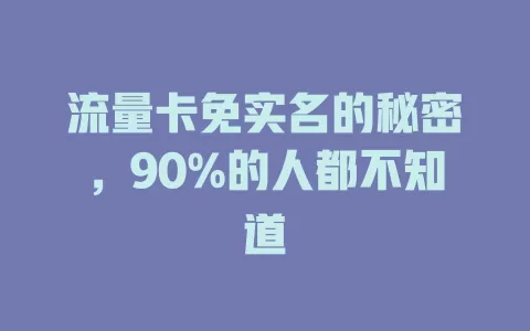 流量卡免实名的秘密，90%的人都不知道