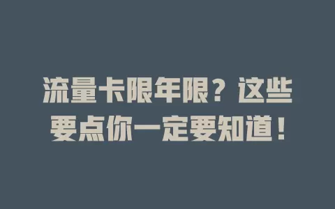 流量卡限年限？这些要点你一定要知道！