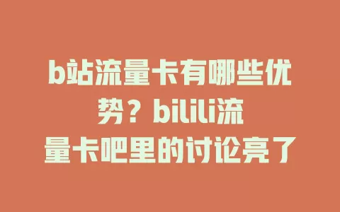 b站流量卡有哪些优势？bilili流量卡吧里的讨论亮了