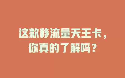 这款移流量天王卡，你真的了解吗？