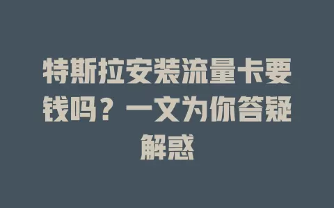 特斯拉安装流量卡要钱吗？一文为你答疑解惑
