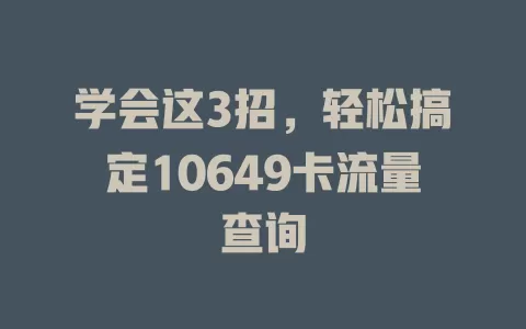 学会这3招，轻松搞定10649卡流量查询