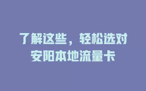 了解这些，轻松选对安阳本地流量卡