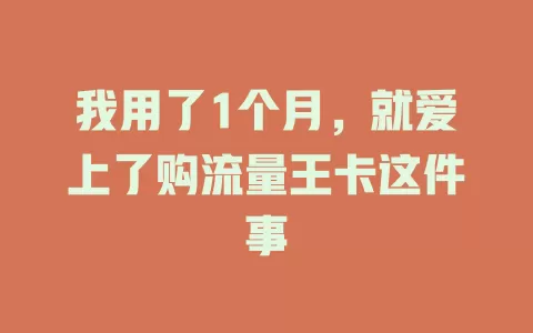 我用了1个月，就爱上了购流量王卡这件事