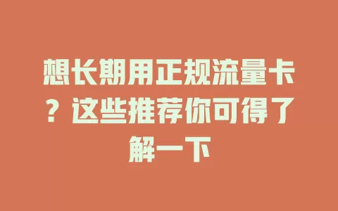 想长期用正规流量卡？这些推荐你可得了解一下