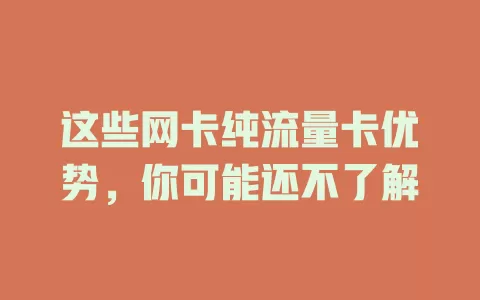 这些网卡纯流量卡优势，你可能还不了解