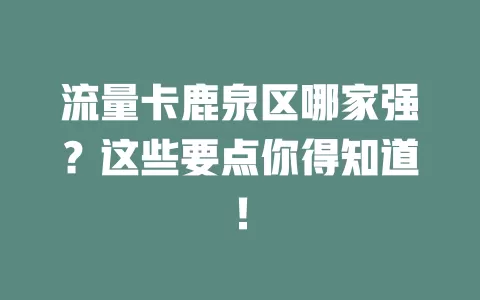 流量卡鹿泉区哪家强？这些要点你得知道！