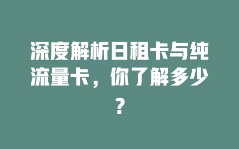 深度解析日租卡与纯流量卡，你了解多少？