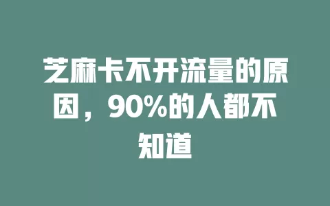 芝麻卡不开流量的原因，90%的人都不知道