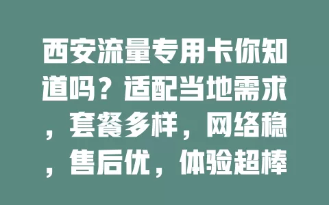 西安流量专用卡你知道吗？适配当地需求，套餐多样，网络稳，售后优，体验超棒！