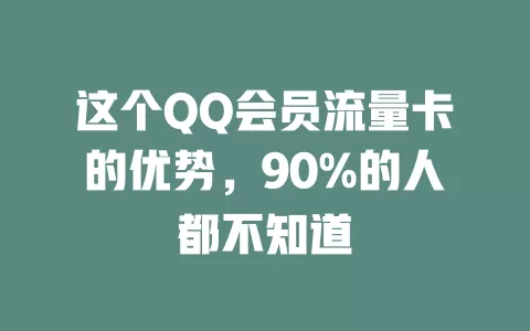 这个QQ会员流量卡的优势，90%的人都不知道