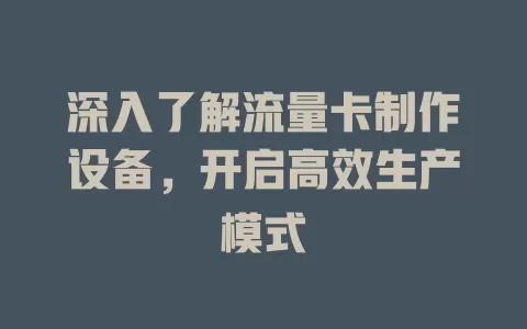 深入了解流量卡制作设备，开启高效生产模式