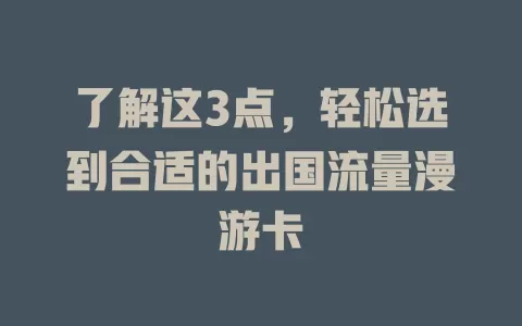 了解这3点，轻松选到合适的出国流量漫游卡