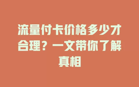 流量付卡价格多少才合理？一文带你了解真相