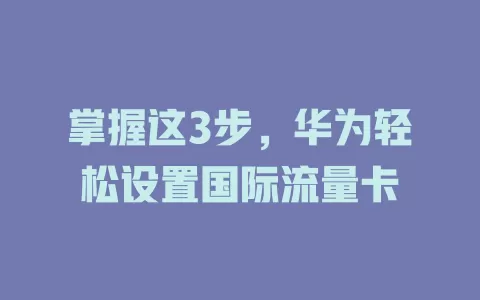掌握这3步，华为轻松设置国际流量卡
