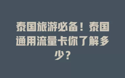 泰国旅游必备！泰国通用流量卡你了解多少？