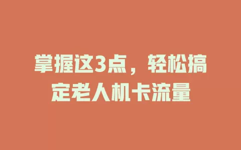 掌握这3点，轻松搞定老人机卡流量