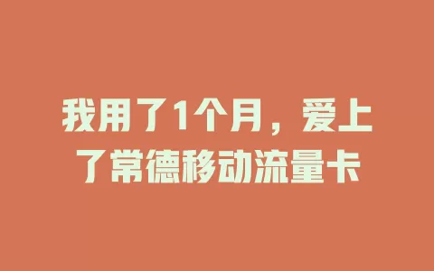 我用了1个月，爱上了常德移动流量卡