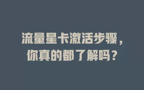 流量星卡激活步骤，你真的都了解吗？
