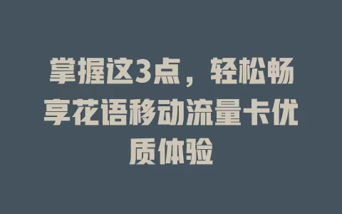 掌握这3点，轻松畅享花语移动流量卡优质体验