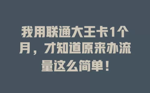 我用联通大王卡1个月，才知道原来办流量这么简单！