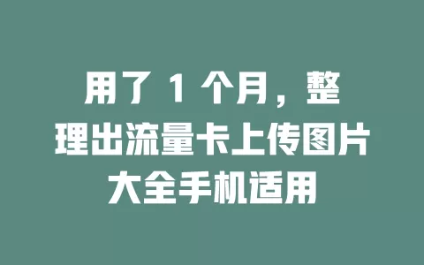 用了 1 个月，整理出流量卡上传图片大全手机适用