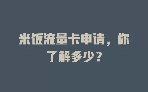米饭流量卡申请，你了解多少？