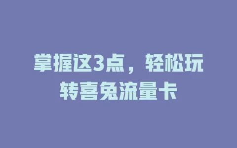 掌握这3点，轻松玩转喜兔流量卡