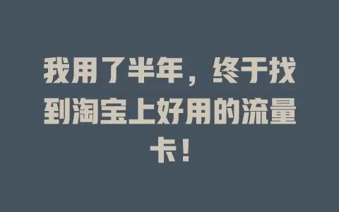 我用了半年，终于找到淘宝上好用的流量卡！