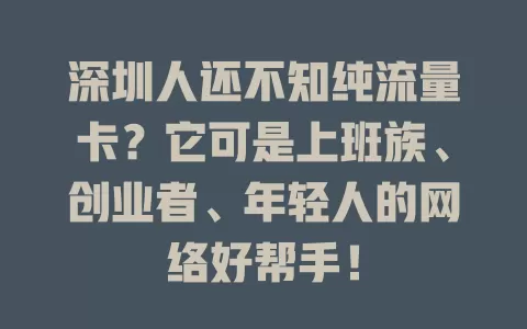 深圳人还不知纯流量卡？它可是上班族、创业者、年轻人的网络好帮手！