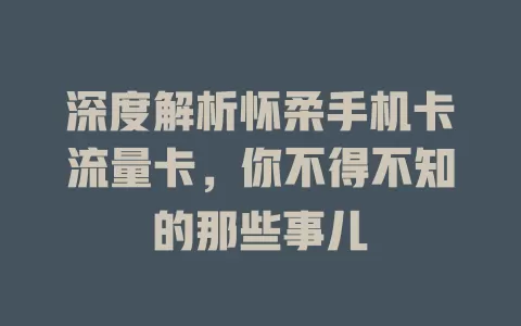 深度解析怀柔手机卡流量卡，你不得不知的那些事儿