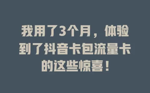 我用了3个月，体验到了抖音卡包流量卡的这些惊喜！