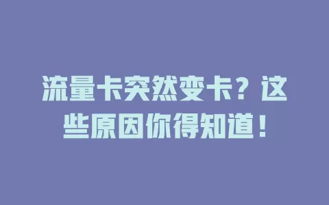 流量卡突然变卡？这些原因你得知道！