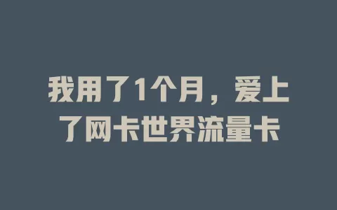 我用了1个月，爱上了网卡世界流量卡