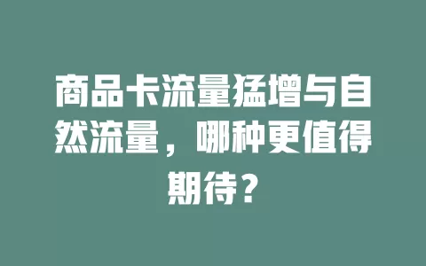 商品卡流量猛增与自然流量，哪种更值得期待？