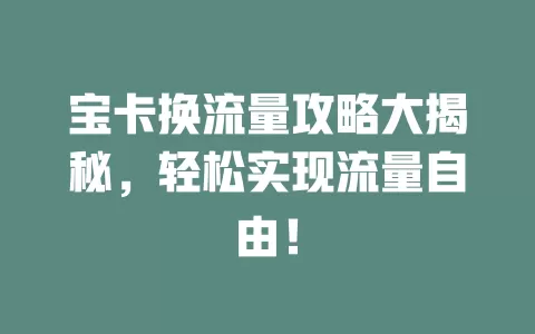 宝卡换流量攻略大揭秘，轻松实现流量自由！