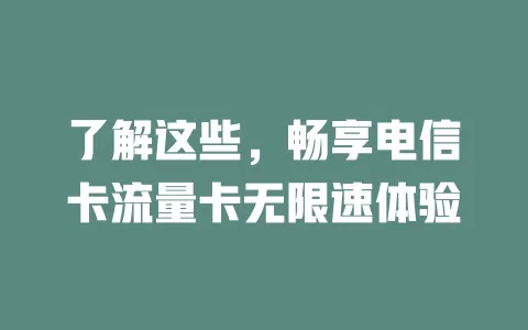 了解这些，畅享电信卡流量卡无限速体验