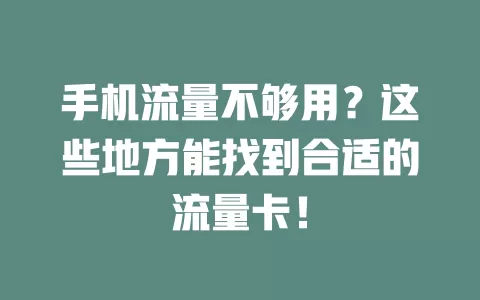 手机流量不够用？这些地方能找到合适的流量卡！