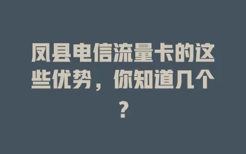 凤县电信流量卡的这些优势，你知道几个？