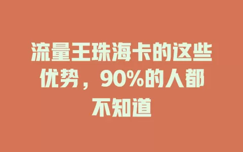流量王珠海卡的这些优势，90%的人都不知道