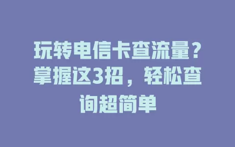 玩转电信卡查流量？掌握这3招，轻松查询超简单