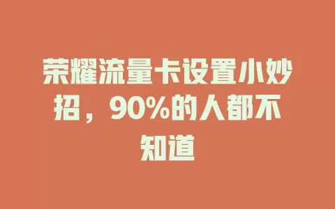荣耀流量卡设置小妙招，90%的人都不知道