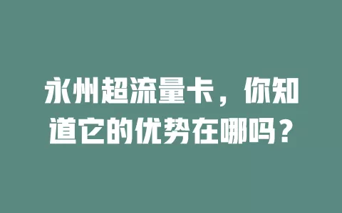 永州超流量卡，你知道它的优势在哪吗？