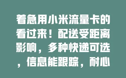 着急用小米流量卡的看过来！配送受距离影响，多种快递可选，信息能跟踪，耐心等，关注配送信息就能畅享便捷网络生活
