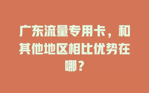 广东流量专用卡,和其他地区相比优势在哪?