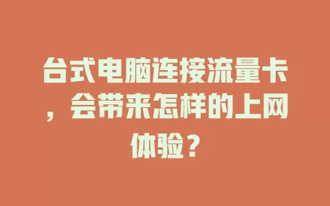 台式电脑连接流量卡，会带来怎样的上网体验？