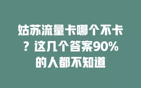姑苏流量卡哪个不卡？这几个答案90%的人都不知道