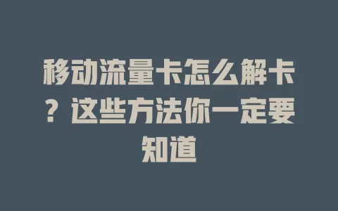 移动流量卡怎么解卡？这些方法你一定要知道