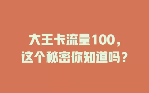 大王卡流量100，这个秘密你知道吗？